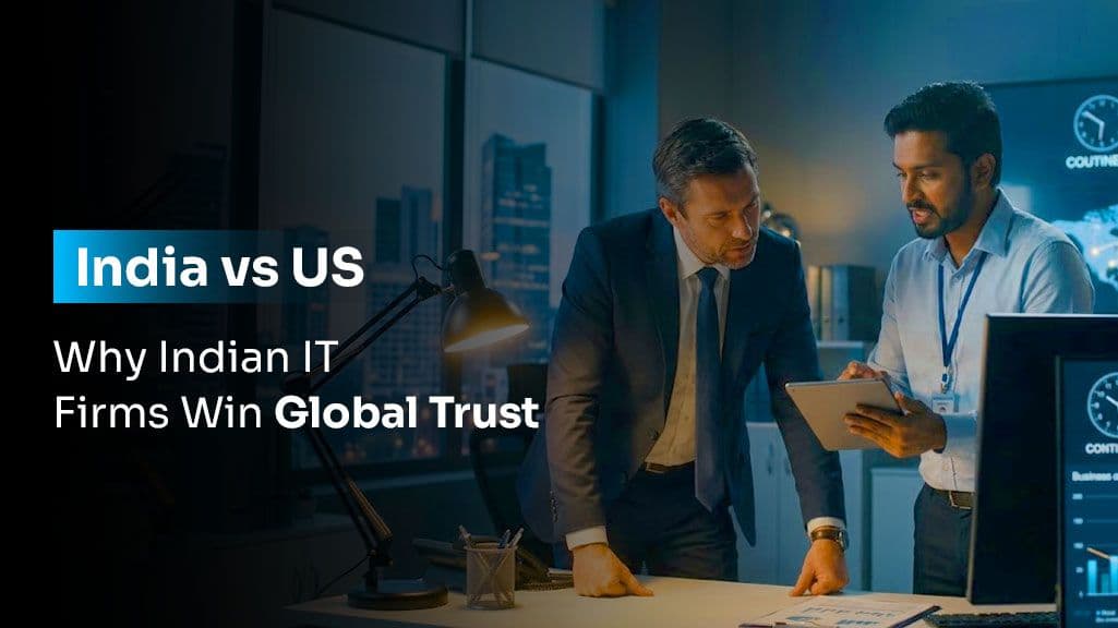 Why Global Businesses Choose Indian IT Companies Over US Software Development Firms