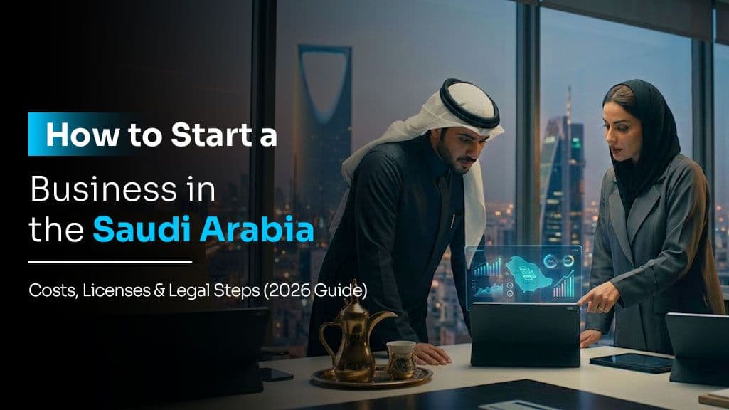How to Start a Business in Saudi Arabia: Costs, Licenses & Legal Steps 2026 Guide